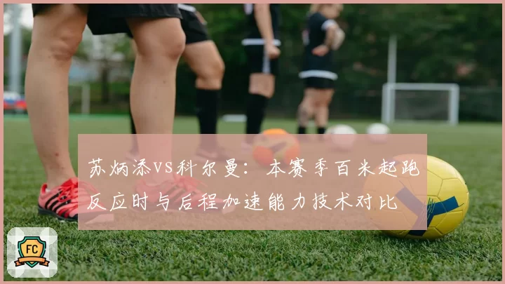 苏炳添vs科尔曼：本赛季百米起跑反应时与后程加速能力技术对比