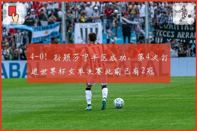 4-0！孙颖莎守半区成功，第4次打进世界杯女单决赛此前已有2冠