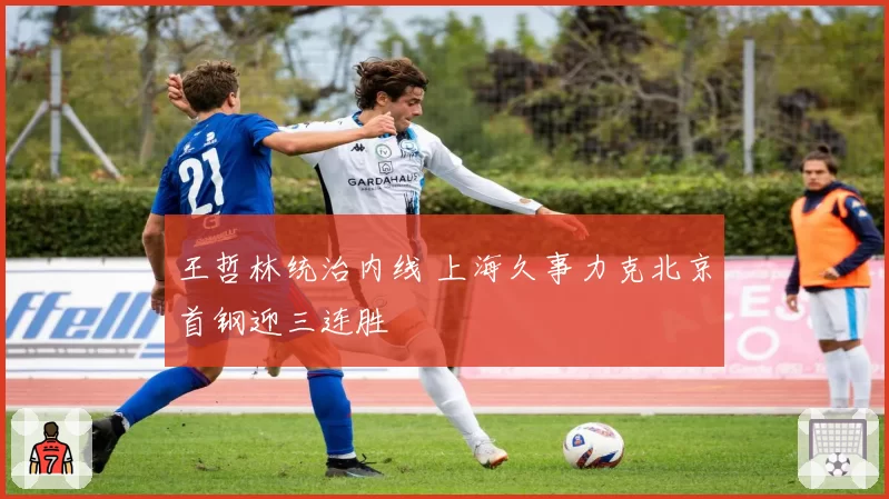 王哲林统治内线 上海久事力克北京首钢迎三连胜