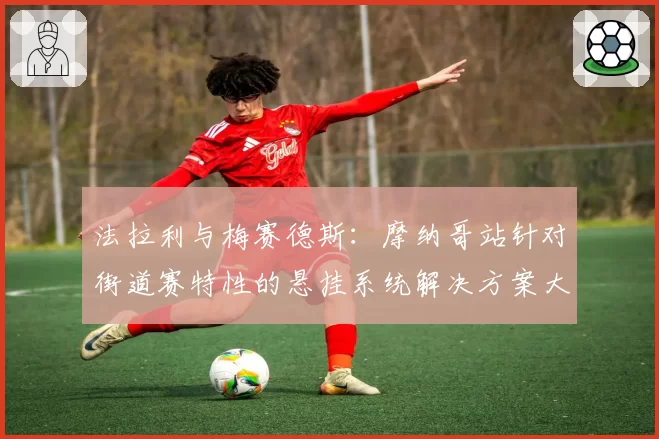 法拉利与梅赛德斯：摩纳哥站针对街道赛特性的悬挂系统解决方案大比拼